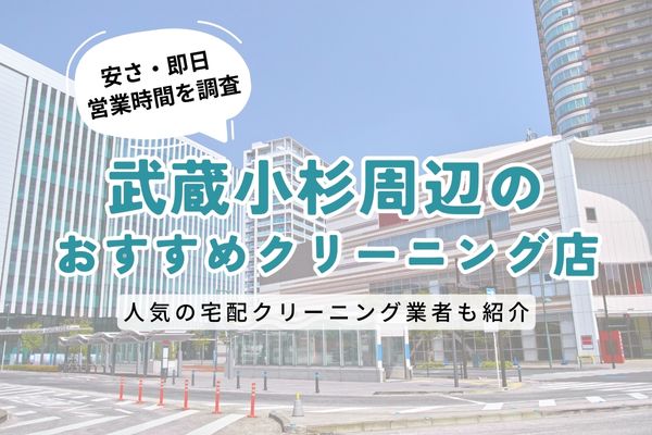 武蔵小杉周辺のおすすめクリーニング店一覧｜料金の安さ・即日仕上げ・営業時間を徹底比較